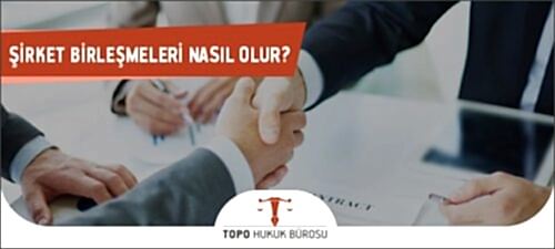 sirket birlesmeleri nasil olur