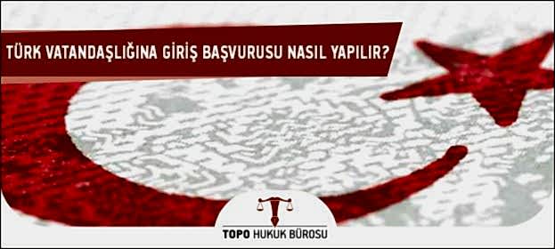 turk vatandasligina giris basvurusu nasil yapilir