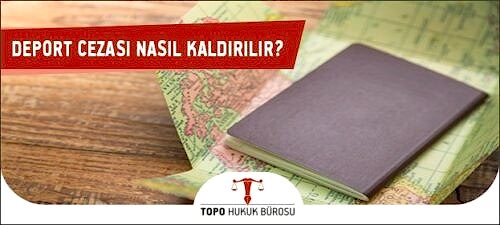 Deport Cezası (Sınırdışı Edilmek) Nasıl Kaldırılır?