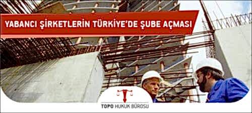 Yabancı Şirketlerin Türkiye'de Şube Açması