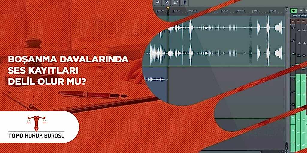 Boşanma Davalarında Ses Kayıtları Delil Olur Mu