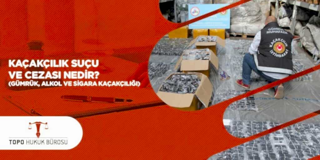 Kaçakçılık Suçu ve Cezası Nedir Gümrük Alkol ve Sigara Kaçakçılığı