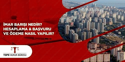 İmar Barışı Nedir Hesaplama Başvuru ve Ödeme Nasıl Yapılır